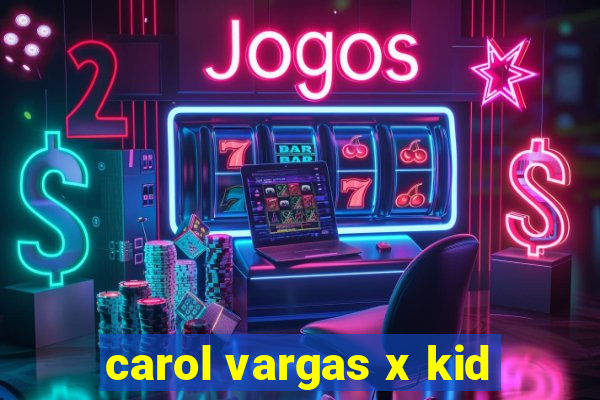 carol vargas x kid